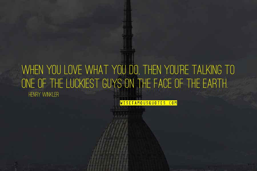 Guys Talking To Their Ex Quotes By Henry Winkler: When you love what you do, then you're Guys Talking To Their Ex Quotes By Henry Winkler: When you love what you do, then you're