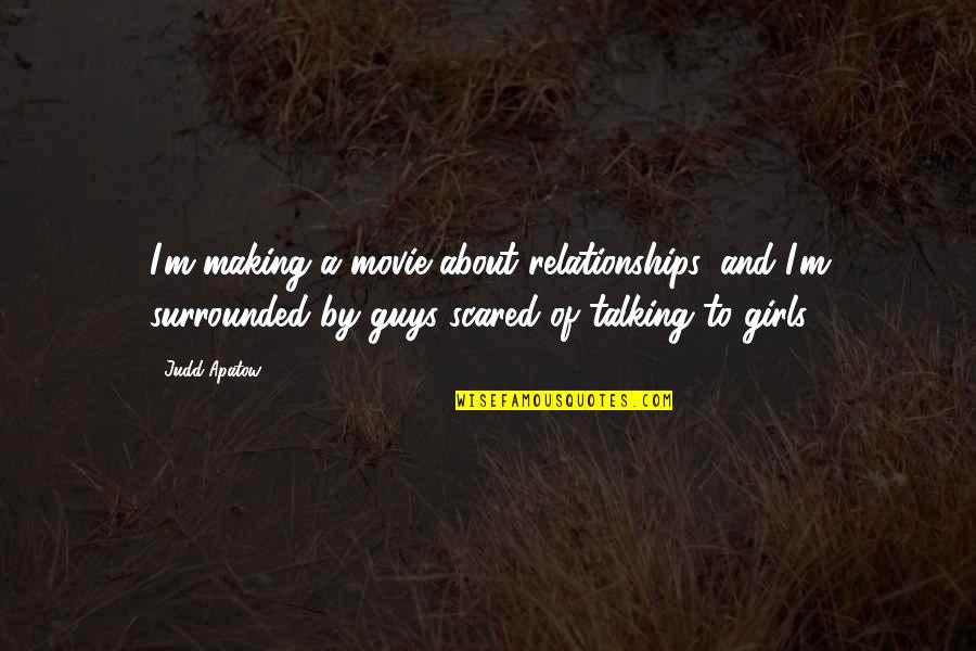 Guys Talking To Their Ex Quotes By Judd Apatow: I'm making a movie about relationships, and I'm Guys Talking To Their Ex Quotes By Judd Apatow: I'm making a movie about relationships, and I'm
