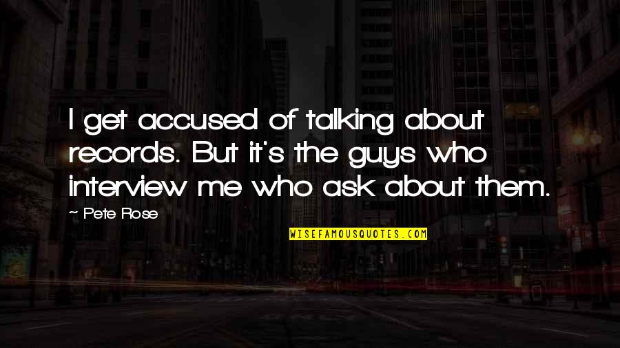 Guys Talking To Their Ex Quotes By Pete Rose: I get accused of talking about records. But Guys Talking To Their Ex Quotes By Pete Rose: I get accused of talking about records. But