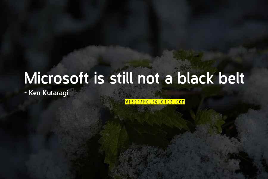 Guys Talking To Your Girlfriend Quotes By Ken Kutaragi: Microsoft is still not a black belt