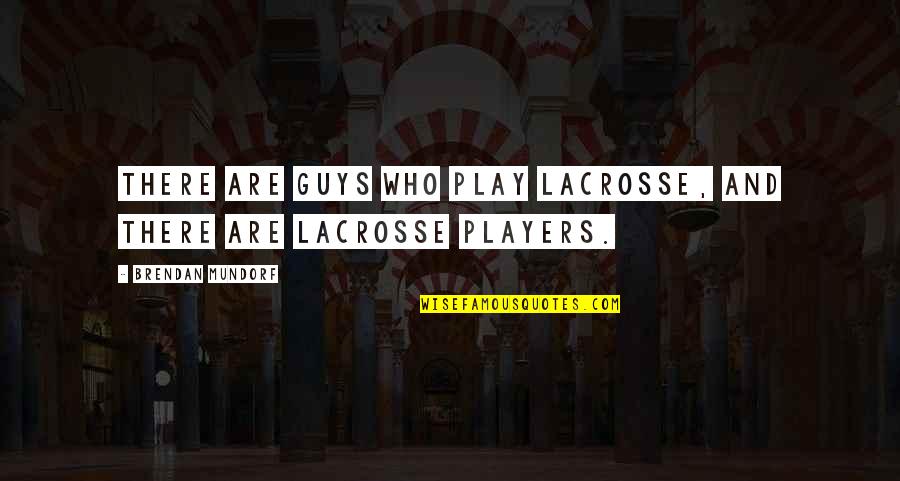 Guys That Are Players Quotes By Brendan Mundorf: There are guys who play lacrosse, and there