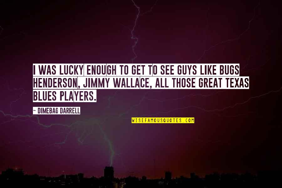 Guys That Are Players Quotes By Dimebag Darrell: I was lucky enough to get to see