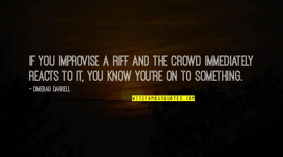 Guys That Are Sweet Quotes By Dimebag Darrell: If you improvise a riff and the crowd Guys That Are Sweet Quotes By Dimebag Darrell: If you improvise a riff and the crowd