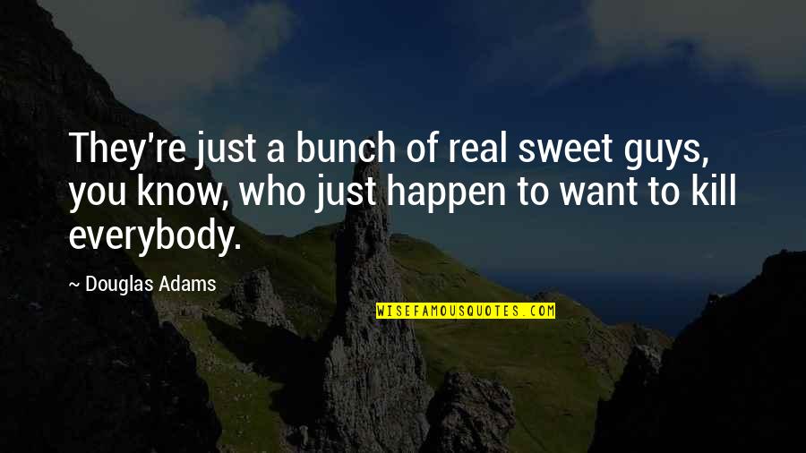 Guys That Are Sweet Quotes By Douglas Adams: They're just a bunch of real sweet guys, Guys That Are Sweet Quotes By Douglas Adams: They're just a bunch of real sweet guys,
