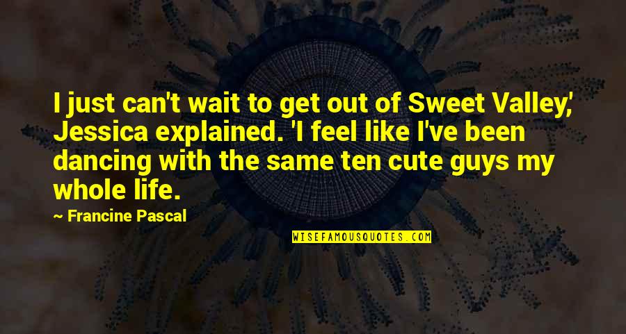 Guys That Are Sweet Quotes By Francine Pascal: I just can't wait to get out of Guys That Are Sweet Quotes By Francine Pascal: I just can't wait to get out of