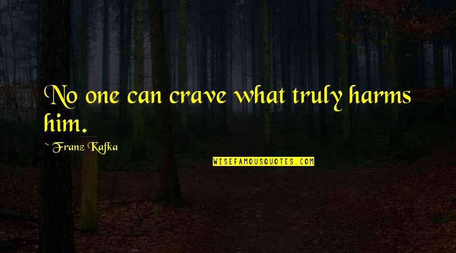 Guys That Are Sweet Quotes By Franz Kafka: No one can crave what truly harms him. Guys That Are Sweet Quotes By Franz Kafka: No one can crave what truly harms him.