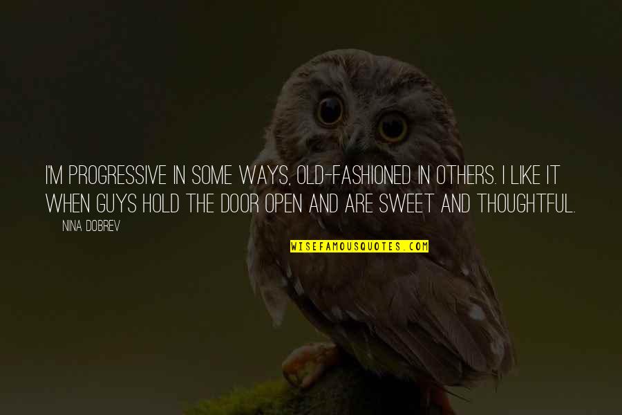 Guys That Are Sweet Quotes By Nina Dobrev: I'm progressive in some ways, old-fashioned in others. Guys That Are Sweet Quotes By Nina Dobrev: I'm progressive in some ways, old-fashioned in others.