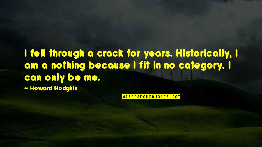 Guys That Cry Quotes By Howard Hodgkin: I fell through a crack for years. Historically,
