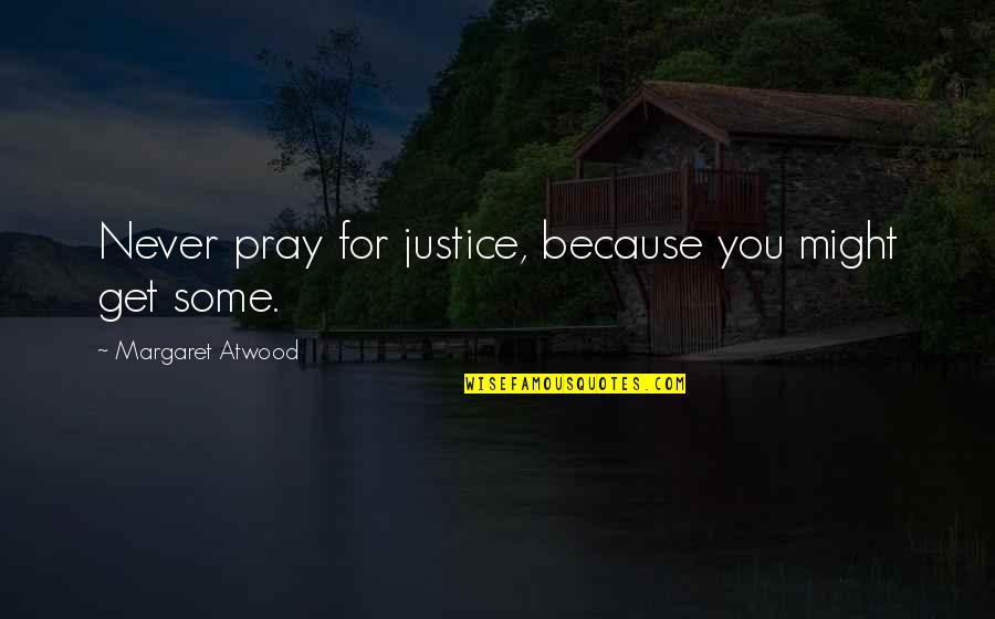 Guys That Flirt With Every Girl Quotes By Margaret Atwood: Never pray for justice, because you might get