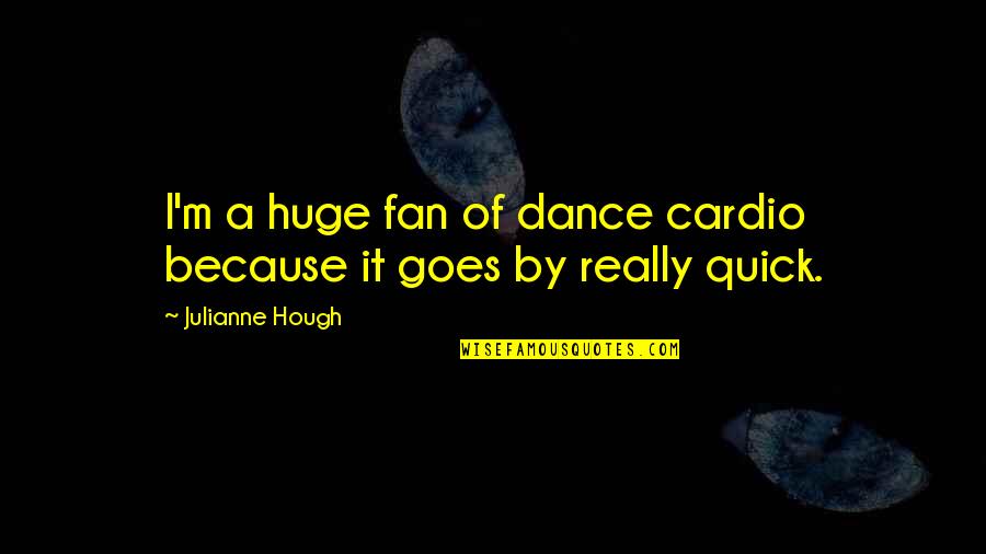 Guys That Hurt You Quotes By Julianne Hough: I'm a huge fan of dance cardio because