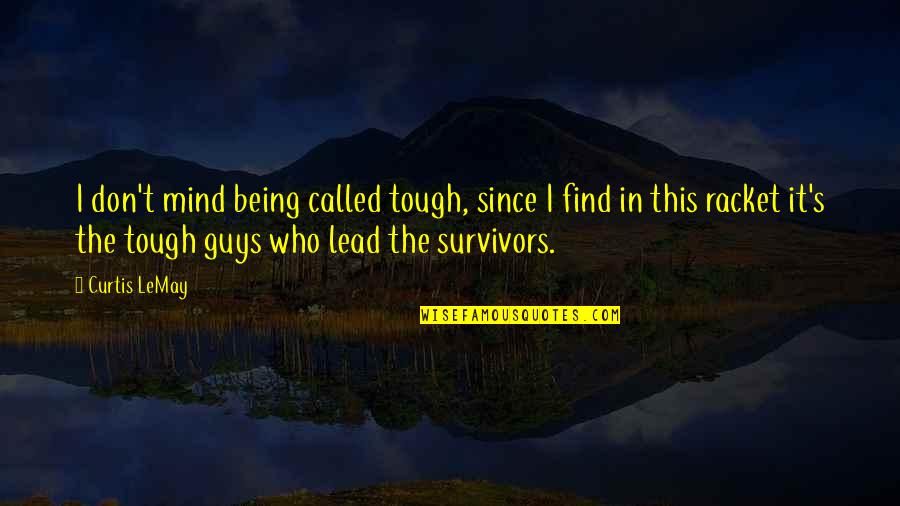 Guys That Lead You On Quotes By Curtis LeMay: I don't mind being called tough, since I