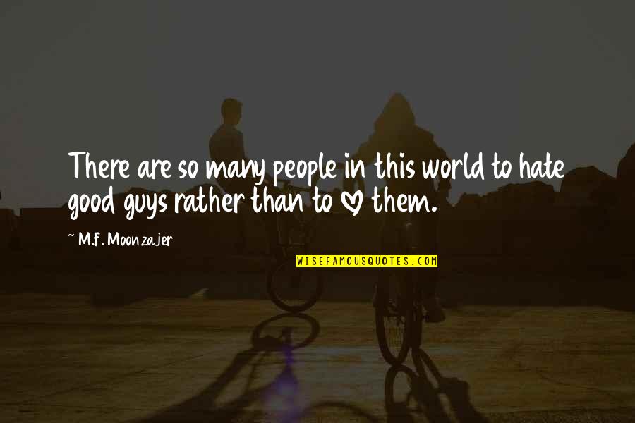 Guys That Love You Quotes By M.F. Moonzajer: There are so many people in this world