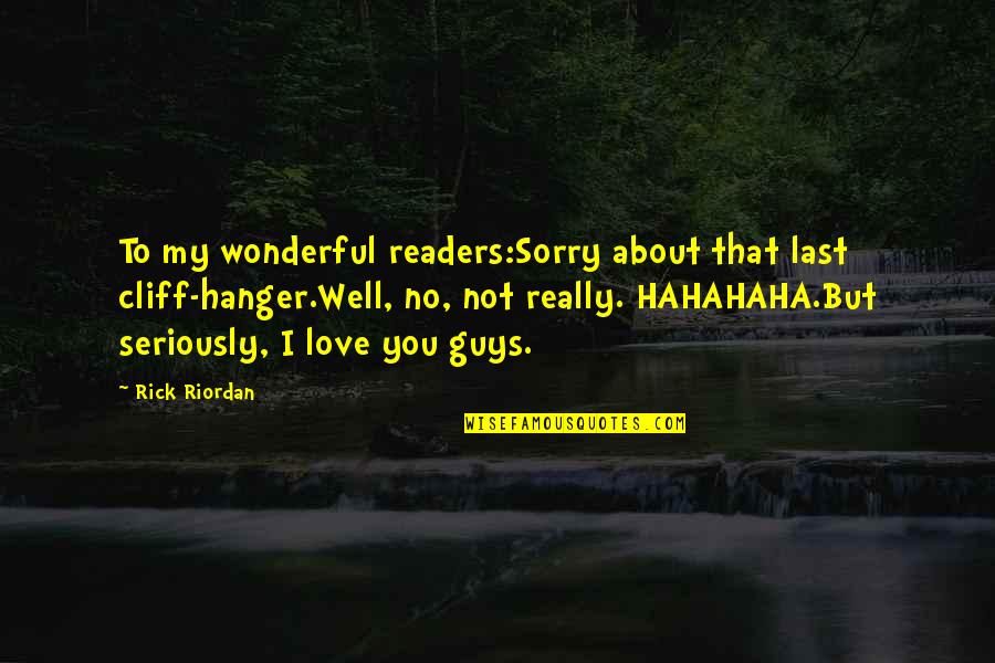 Guys That Love You Quotes By Rick Riordan: To my wonderful readers:Sorry about that last cliff-hanger.Well,