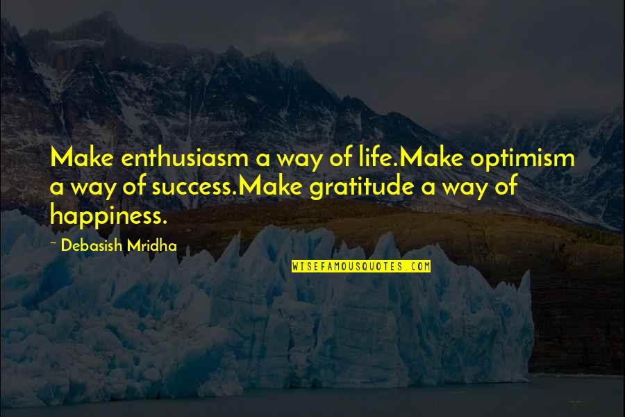 Guys That Make You Happy Quotes By Debasish Mridha: Make enthusiasm a way of life.Make optimism a