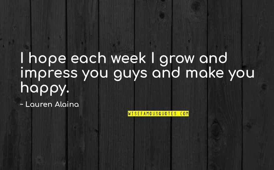 Guys That Make You Happy Quotes By Lauren Alaina: I hope each week I grow and impress