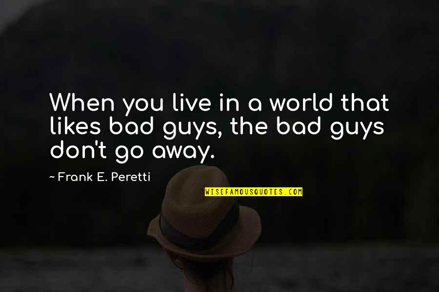 Guys That Quotes By Frank E. Peretti: When you live in a world that likes