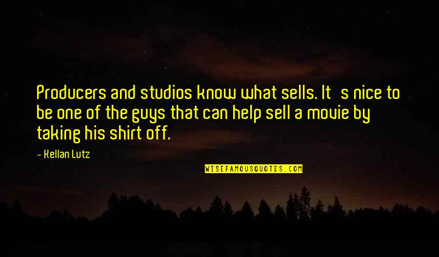 Guys That Quotes By Kellan Lutz: Producers and studios know what sells. It's nice