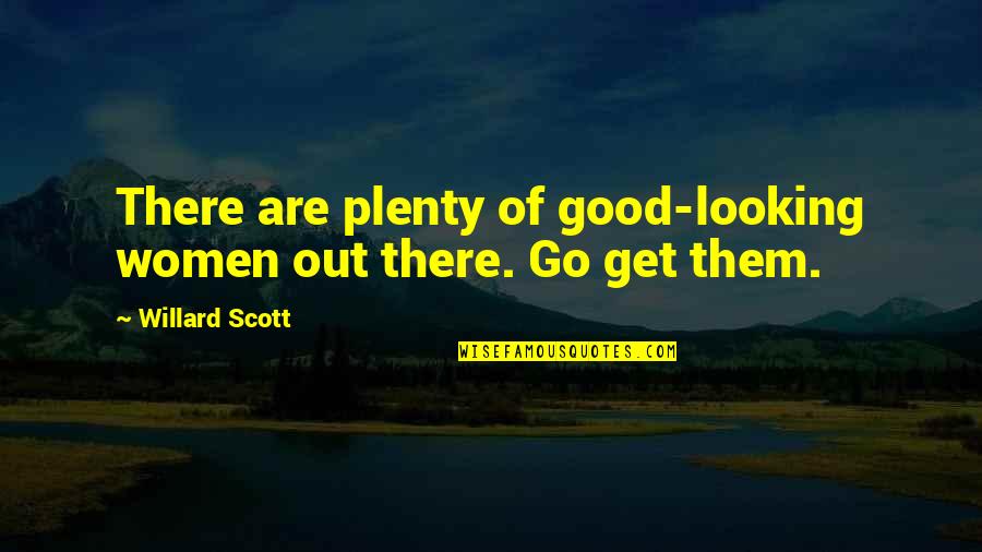 Guys That Treat You Right Quotes By Willard Scott: There are plenty of good-looking women out there. Guys That Treat You Right Quotes By Willard Scott: There are plenty of good-looking women out there.