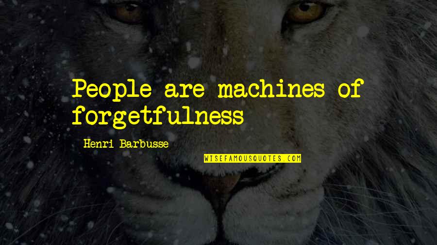 Guys That Workout Quotes By Henri Barbusse: People are machines of forgetfulness