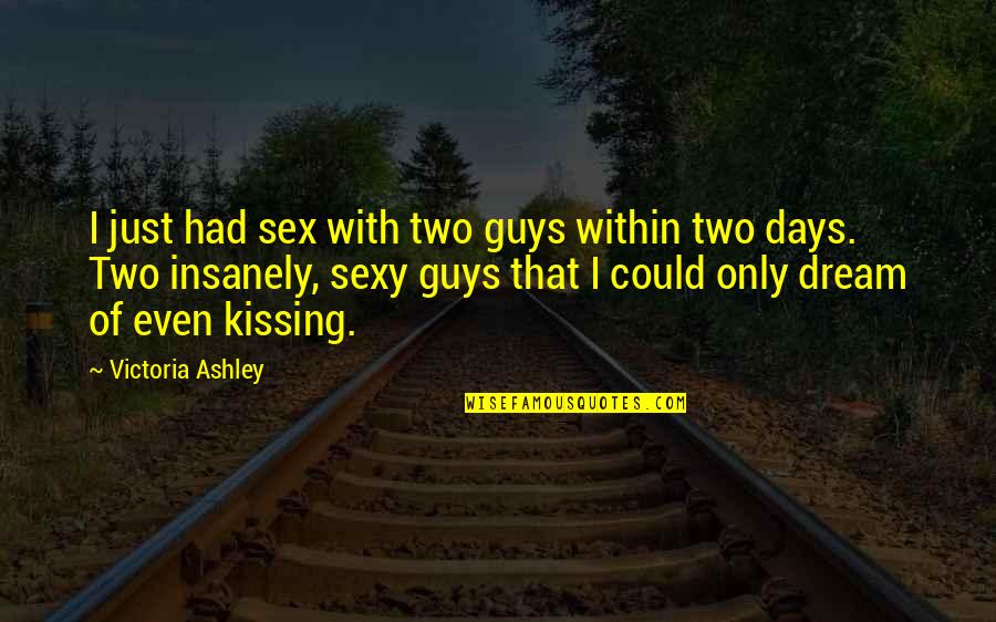 Guys These Days Quotes By Victoria Ashley: I just had sex with two guys within