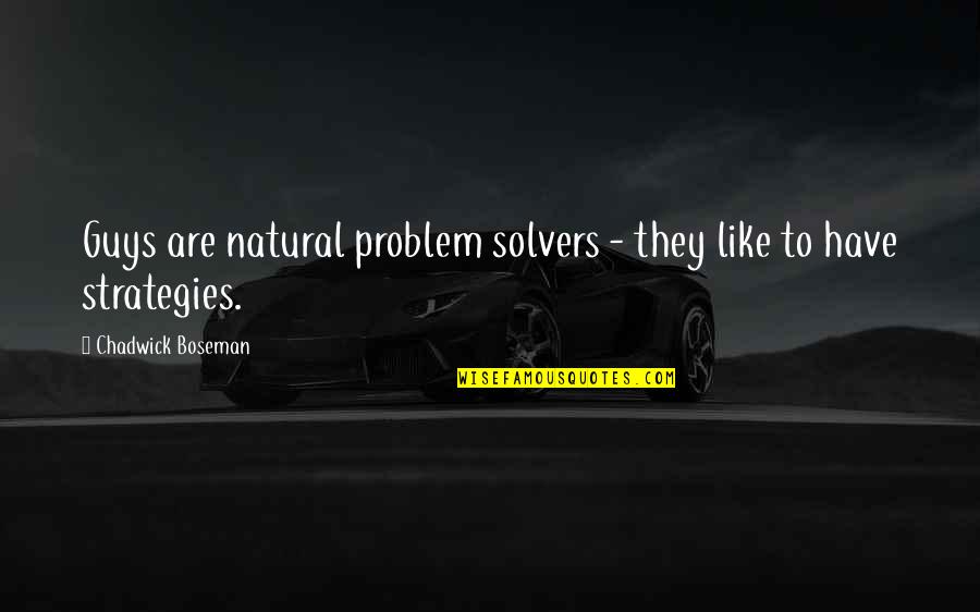 Guys U Like Quotes By Chadwick Boseman: Guys are natural problem solvers - they like