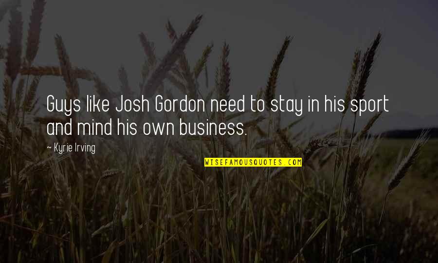 Guys U Like Quotes By Kyrie Irving: Guys like Josh Gordon need to stay in