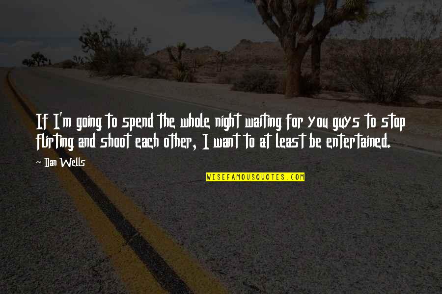 Guys Waiting For You Quotes By Dan Wells: If I'm going to spend the whole night