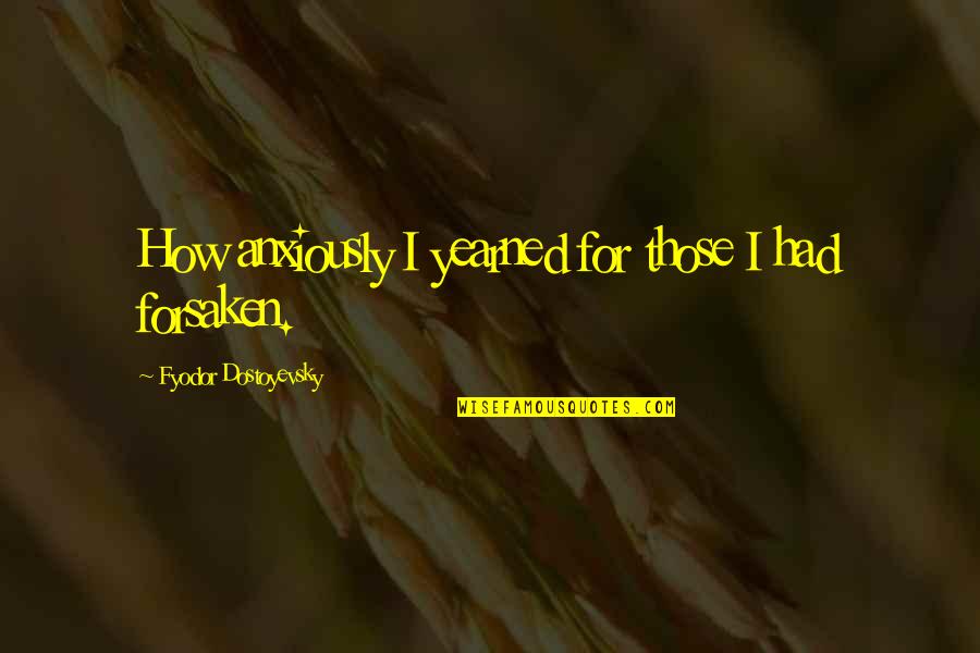 Guys Waiting For You Quotes By Fyodor Dostoyevsky: How anxiously I yearned for those I had