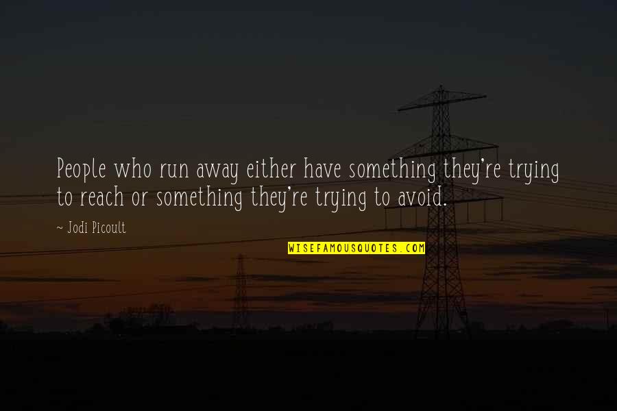 Guys Want One Thing Quotes By Jodi Picoult: People who run away either have something they're