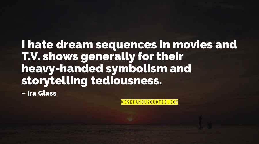 Guys Wanting A Good Girl Quotes By Ira Glass: I hate dream sequences in movies and T.V.