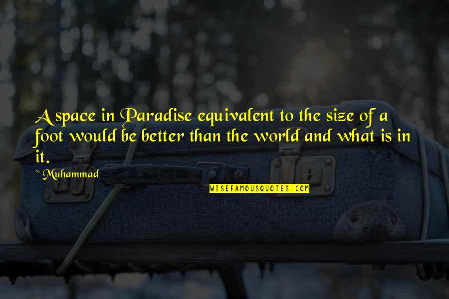 Guys Wasting Your Time Quotes By Muhammad: A space in Paradise equivalent to the size