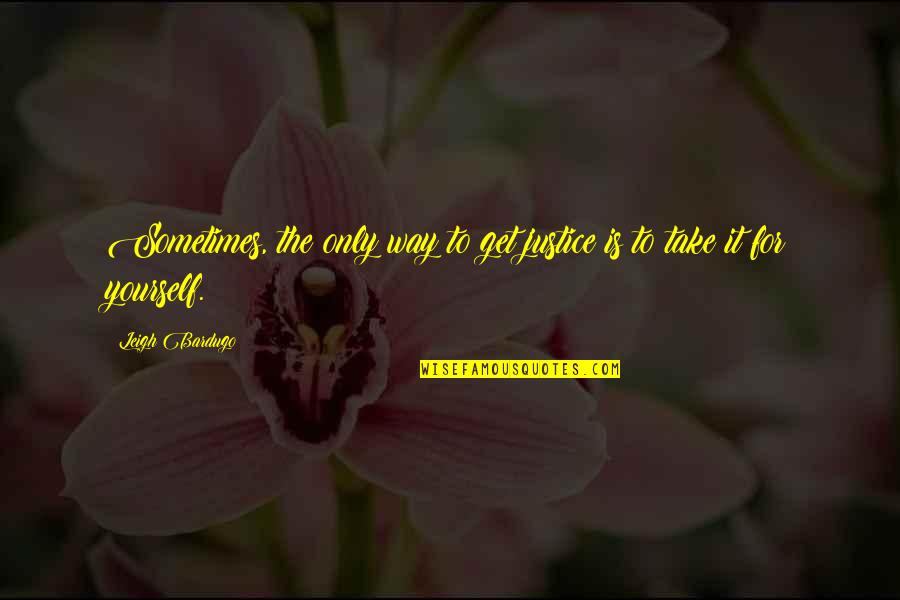 Guys Who Are Flirts Quotes By Leigh Bardugo: Sometimes, the only way to get justice is