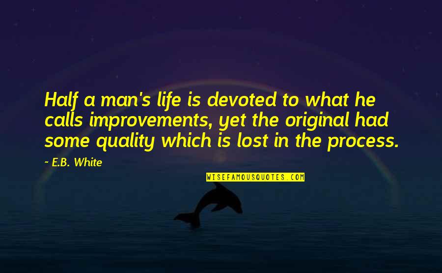 Guys Who Are Like Brothers Quotes By E.B. White: Half a man's life is devoted to what Guys Who Are Like Brothers Quotes By E.B. White: Half a man's life is devoted to what