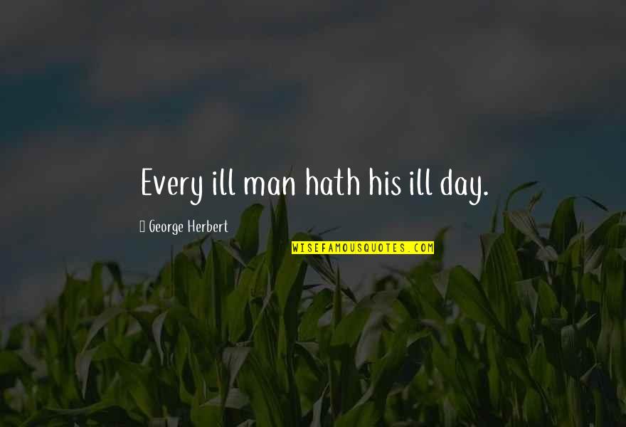 Guys Who Aren't Worth Your Time Quotes By George Herbert: Every ill man hath his ill day.