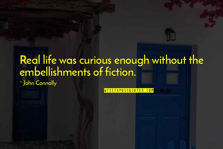 Guys Who Aren't Worth Your Time Quotes By John Connolly: Real life was curious enough without the embellishments