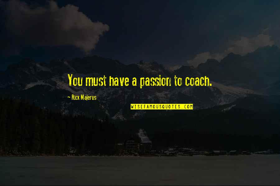 Guys Who Cheat And Lie Quotes By Rick Majerus: You must have a passion to coach.