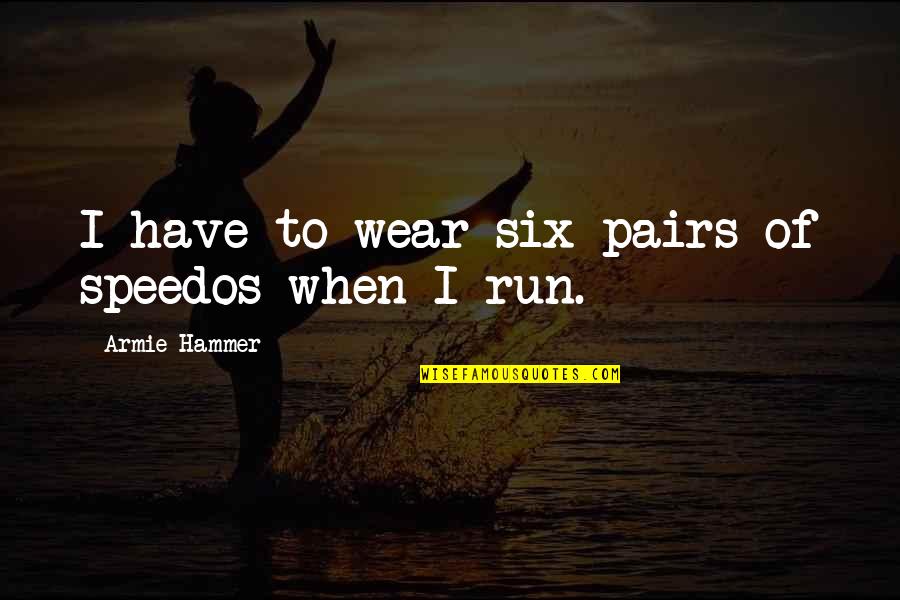 Guys Who Cheat Quotes By Armie Hammer: I have to wear six pairs of speedos
