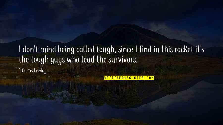 Guys Who Lead You On Quotes By Curtis LeMay: I don't mind being called tough, since I