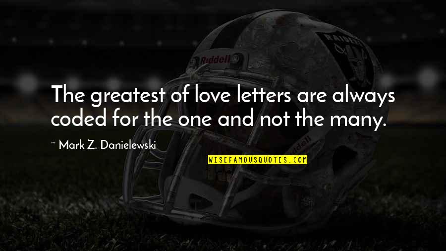 Guys Who Like Another Girl Quotes By Mark Z. Danielewski: The greatest of love letters are always coded