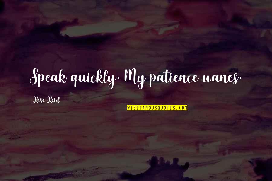 Guys Who Like Another Girl Quotes By Rose Reid: Speak quickly. My patience wanes.