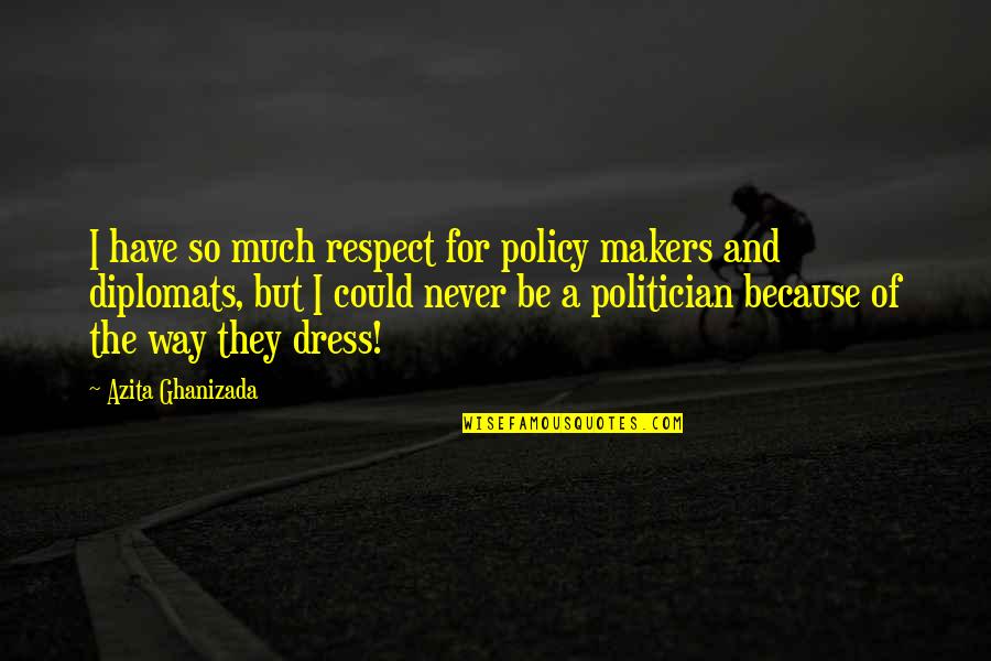 Guys Who Love God Quotes By Azita Ghanizada: I have so much respect for policy makers