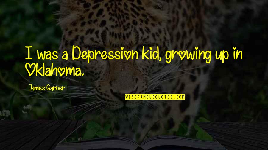 Guys Who Love Themselves Quotes By James Garner: I was a Depression kid, growing up in