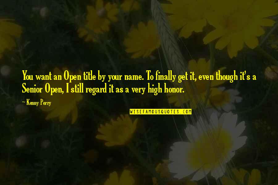 Guys Who Never Change Quotes By Kenny Perry: You want an Open title by your name. Guys Who Never Change Quotes By Kenny Perry: You want an Open title by your name.