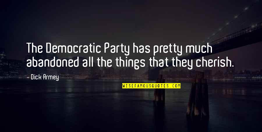 Guys Who Sleep Around Quotes By Dick Armey: The Democratic Party has pretty much abandoned all