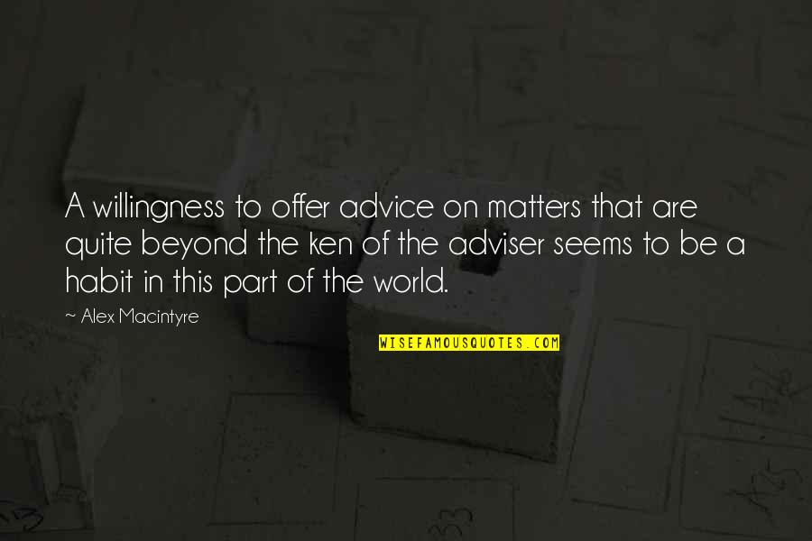 Guys Who Smells Good Quotes By Alex Macintyre: A willingness to offer advice on matters that