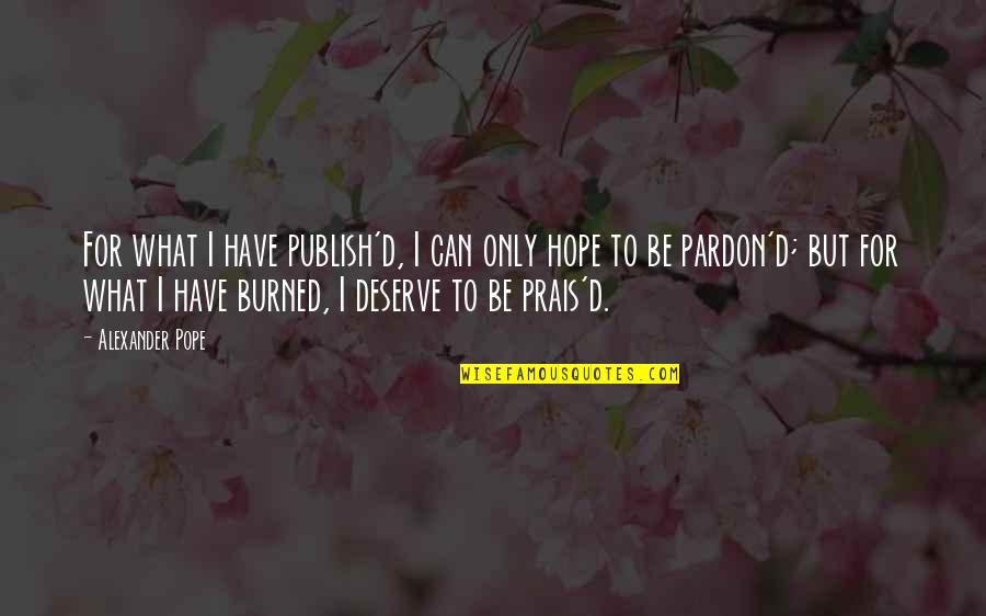 Guys Who Stop Talking To You Quotes By Alexander Pope: For what I have publish'd, I can only