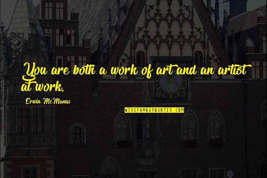 Guys Who Stop Talking To You Quotes By Erwin McManus: You are both a work of art and Guys Who Stop Talking To You Quotes By Erwin McManus: You are both a work of art and