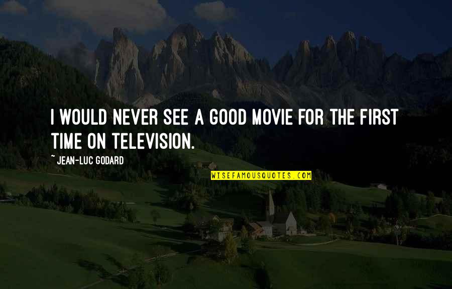 Guys Who Stop Talking To You Quotes By Jean-Luc Godard: I would never see a good movie for
