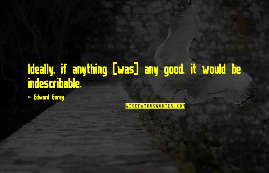 Guys Who Waste Your Time Quotes By Edward Gorey: Ideally, if anything [was] any good, it would