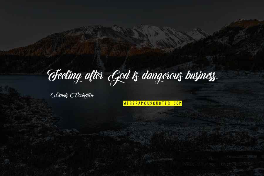 Guys Will Never Understand Quotes By Dennis Covington: Feeling after God is dangerous business.